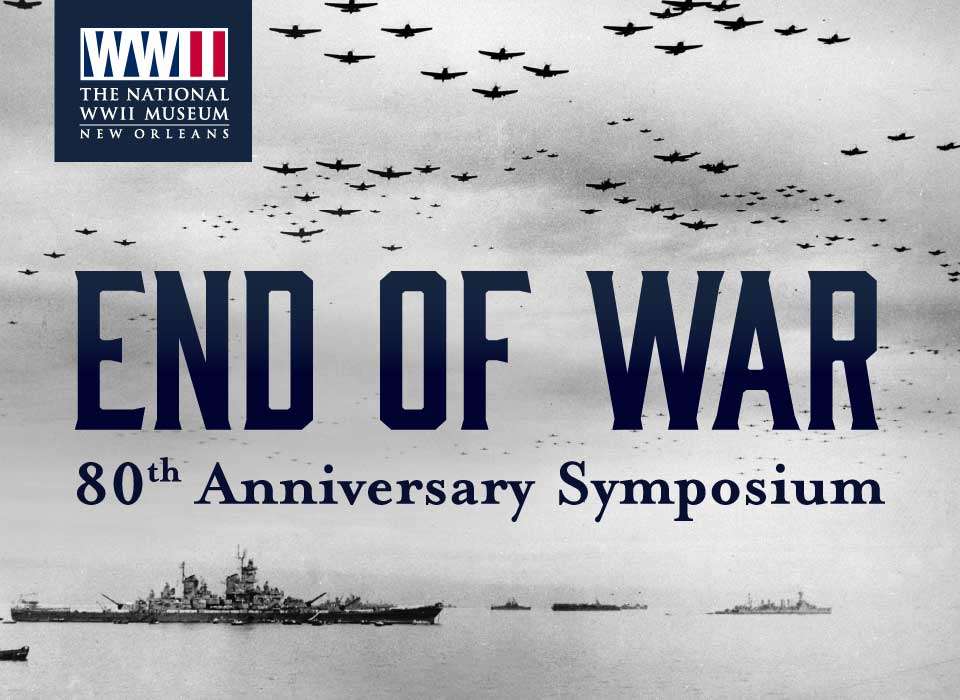80th Anniversary End of War Symposium | The National WWII Museum