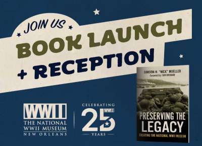 &quot;Preserving the Legacy: Creating The National WWII Museum&quot; Book Launch and Reception